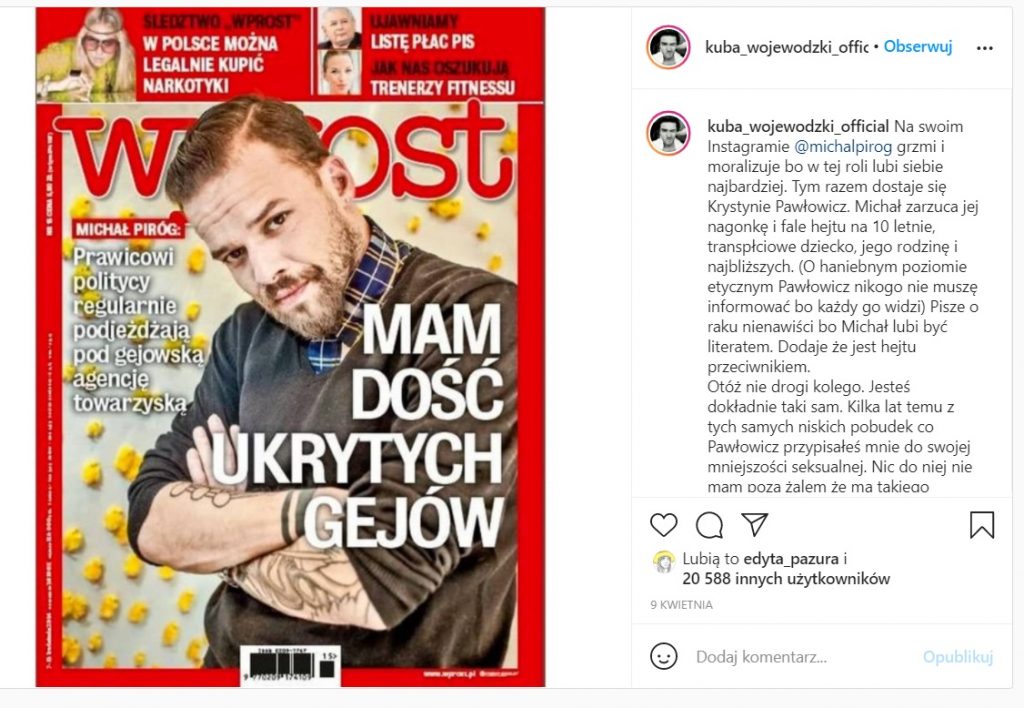 Michał Piróg wywoałał sensację gdy w wywiadzie dla "Wprost" ujawnił, że Kuba Wojewódzki jest gejem. Jego słowa skrajnie zdenerwowały Króla TVN